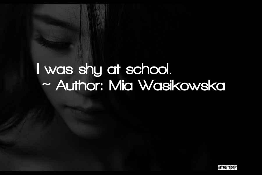 Mia Wasikowska Quotes: I Was Shy At School.