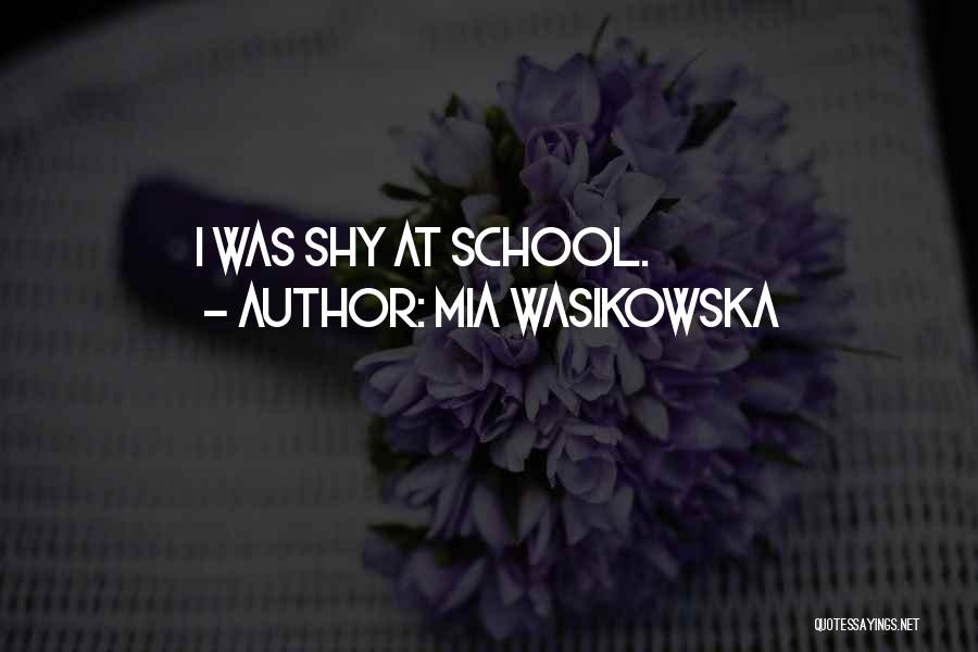Mia Wasikowska Quotes: I Was Shy At School.