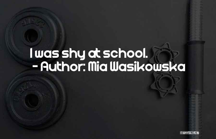 Mia Wasikowska Quotes: I Was Shy At School.
