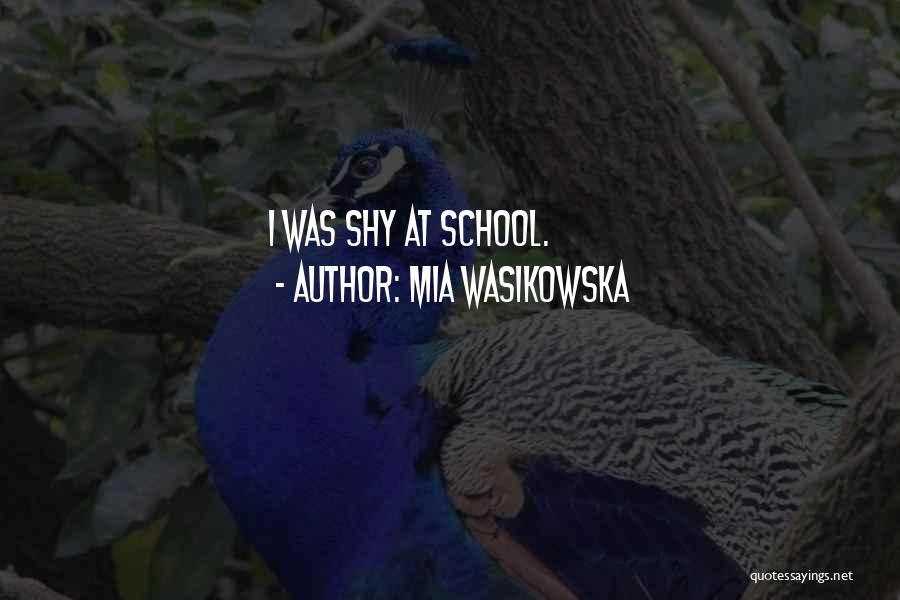 Mia Wasikowska Quotes: I Was Shy At School.