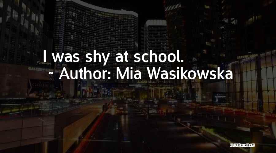 Mia Wasikowska Quotes: I Was Shy At School.