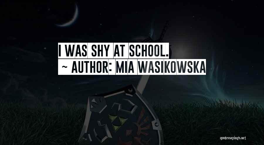 Mia Wasikowska Quotes: I Was Shy At School.