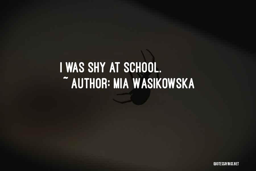 Mia Wasikowska Quotes: I Was Shy At School.