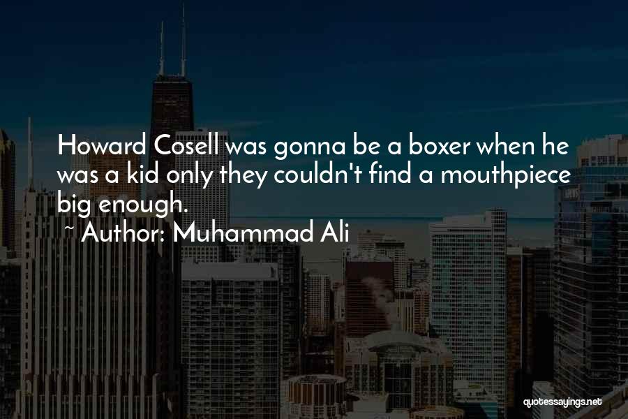 Muhammad Ali Quotes: Howard Cosell Was Gonna Be A Boxer When He Was A Kid Only They Couldn't Find A Mouthpiece Big Enough.