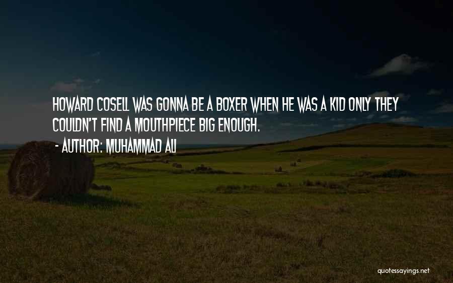 Muhammad Ali Quotes: Howard Cosell Was Gonna Be A Boxer When He Was A Kid Only They Couldn't Find A Mouthpiece Big Enough.