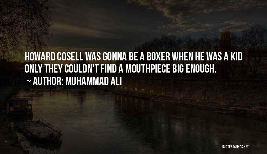 Muhammad Ali Quotes: Howard Cosell Was Gonna Be A Boxer When He Was A Kid Only They Couldn't Find A Mouthpiece Big Enough.