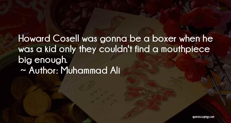 Muhammad Ali Quotes: Howard Cosell Was Gonna Be A Boxer When He Was A Kid Only They Couldn't Find A Mouthpiece Big Enough.