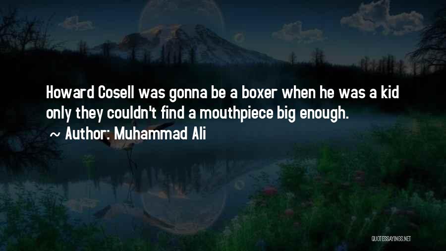Muhammad Ali Quotes: Howard Cosell Was Gonna Be A Boxer When He Was A Kid Only They Couldn't Find A Mouthpiece Big Enough.