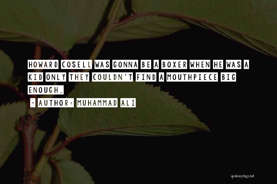 Muhammad Ali Quotes: Howard Cosell Was Gonna Be A Boxer When He Was A Kid Only They Couldn't Find A Mouthpiece Big Enough.