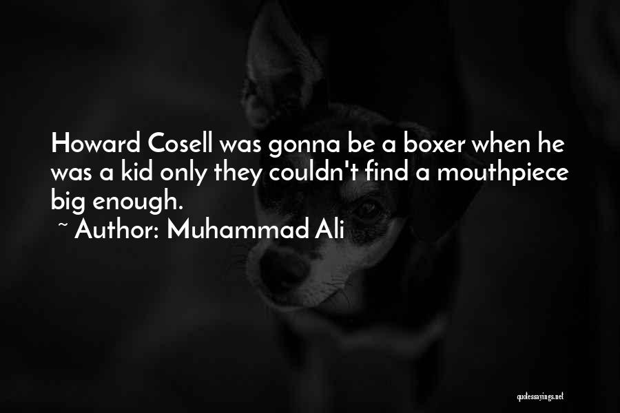 Muhammad Ali Quotes: Howard Cosell Was Gonna Be A Boxer When He Was A Kid Only They Couldn't Find A Mouthpiece Big Enough.