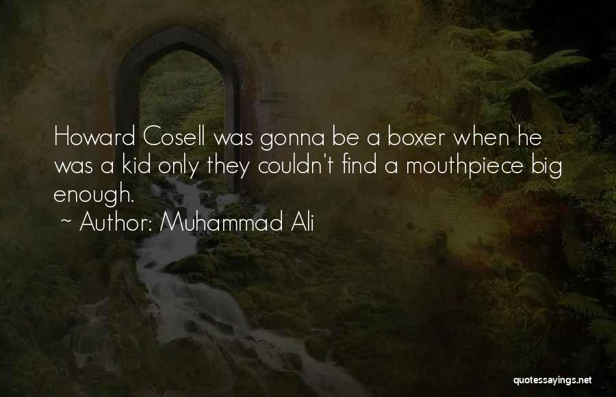 Muhammad Ali Quotes: Howard Cosell Was Gonna Be A Boxer When He Was A Kid Only They Couldn't Find A Mouthpiece Big Enough.