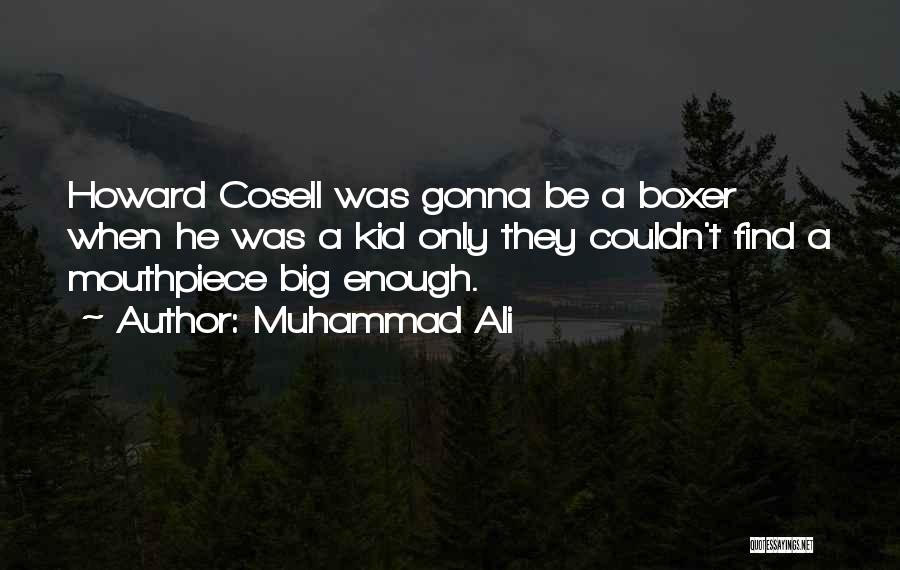 Muhammad Ali Quotes: Howard Cosell Was Gonna Be A Boxer When He Was A Kid Only They Couldn't Find A Mouthpiece Big Enough.