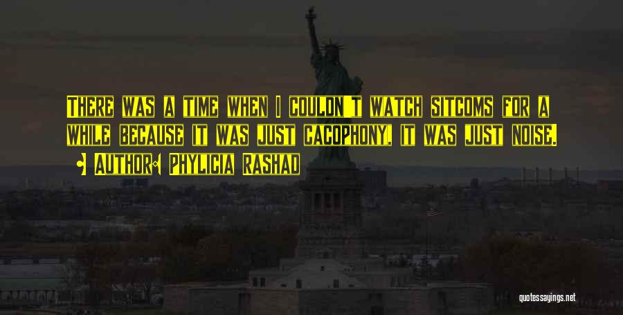 Phylicia Rashad Quotes: There Was A Time When I Couldn't Watch Sitcoms For A While Because It Was Just Cacophony, It Was Just