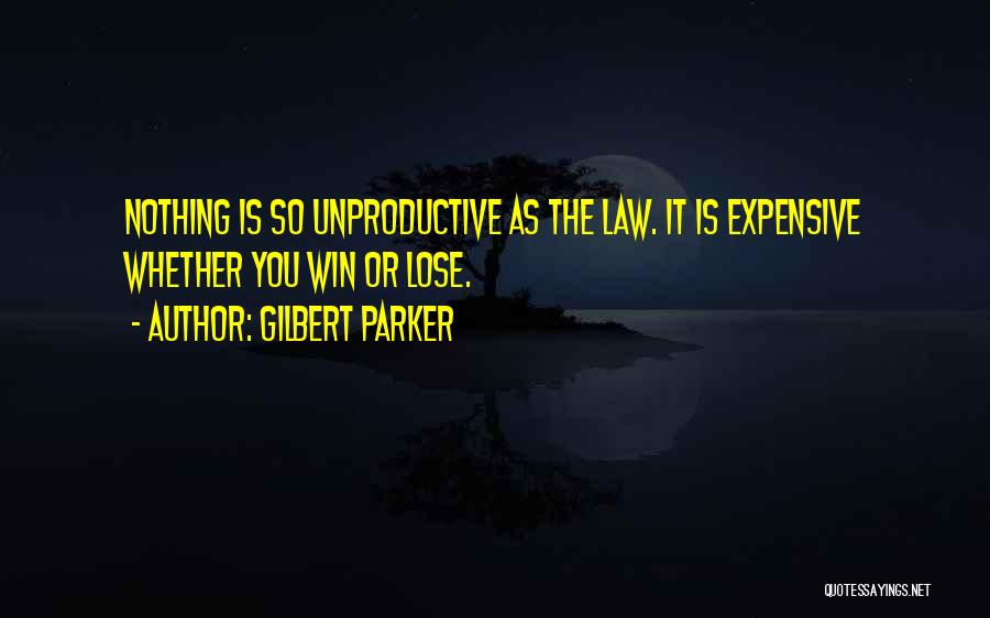 Gilbert Parker Quotes: Nothing Is So Unproductive As The Law. It Is Expensive Whether You Win Or Lose.