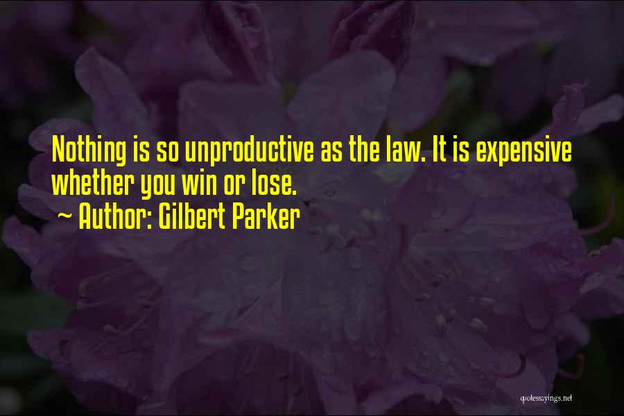 Gilbert Parker Quotes: Nothing Is So Unproductive As The Law. It Is Expensive Whether You Win Or Lose.