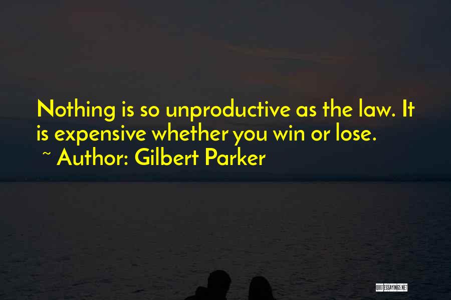 Gilbert Parker Quotes: Nothing Is So Unproductive As The Law. It Is Expensive Whether You Win Or Lose.