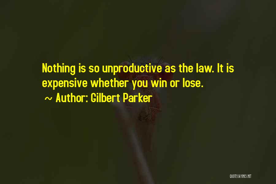 Gilbert Parker Quotes: Nothing Is So Unproductive As The Law. It Is Expensive Whether You Win Or Lose.