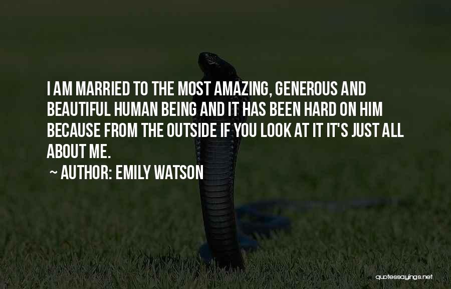 Emily Watson Quotes: I Am Married To The Most Amazing, Generous And Beautiful Human Being And It Has Been Hard On Him Because