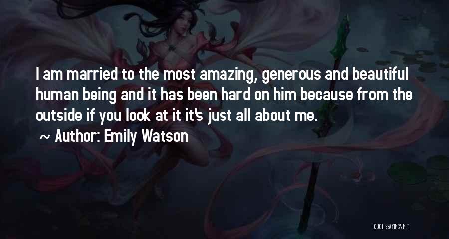 Emily Watson Quotes: I Am Married To The Most Amazing, Generous And Beautiful Human Being And It Has Been Hard On Him Because