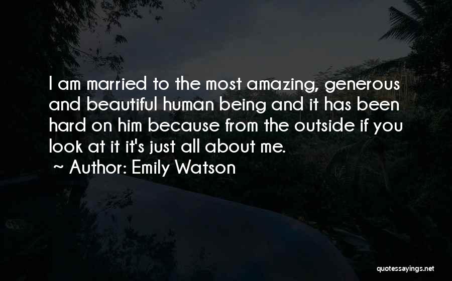 Emily Watson Quotes: I Am Married To The Most Amazing, Generous And Beautiful Human Being And It Has Been Hard On Him Because