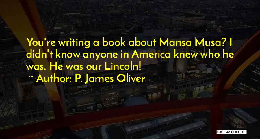 P. James Oliver Quotes: You're Writing A Book About Mansa Musa? I Didn't Know Anyone In America Knew Who He Was. He Was Our