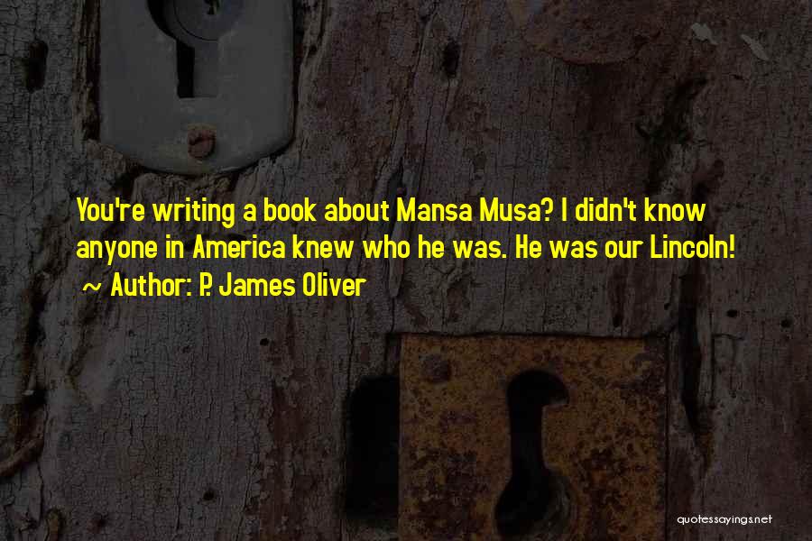 P. James Oliver Quotes: You're Writing A Book About Mansa Musa? I Didn't Know Anyone In America Knew Who He Was. He Was Our