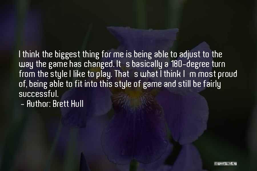 Brett Hull Quotes: I Think The Biggest Thing For Me Is Being Able To Adjust To The Way The Game Has Changed. It's