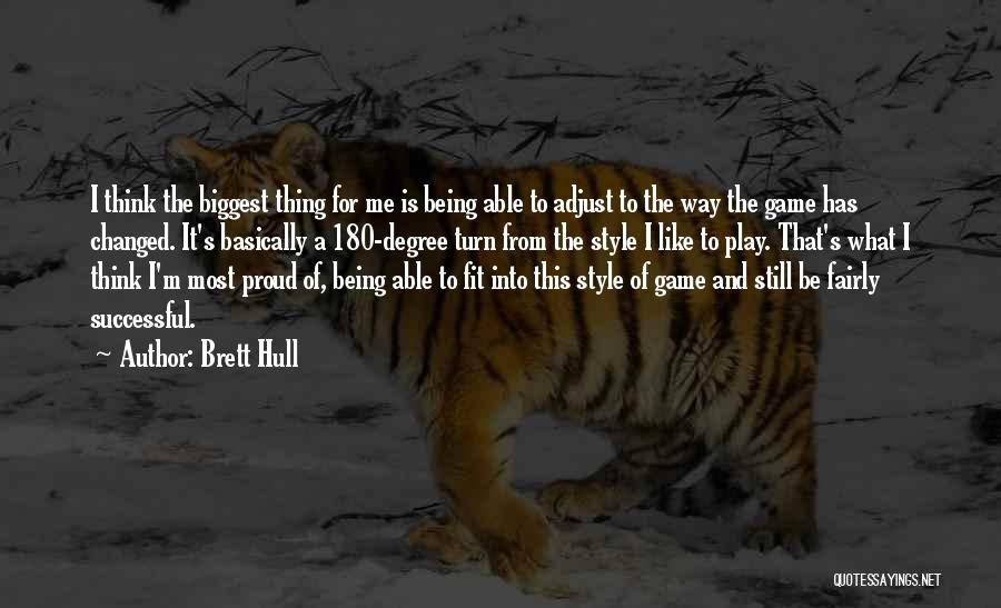 Brett Hull Quotes: I Think The Biggest Thing For Me Is Being Able To Adjust To The Way The Game Has Changed. It's