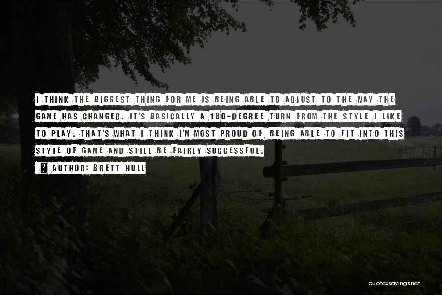 Brett Hull Quotes: I Think The Biggest Thing For Me Is Being Able To Adjust To The Way The Game Has Changed. It's
