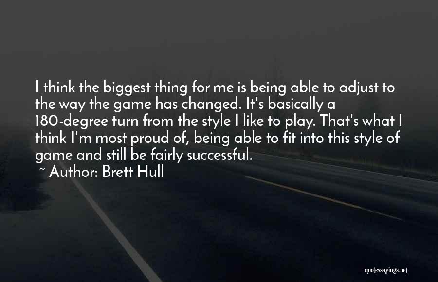 Brett Hull Quotes: I Think The Biggest Thing For Me Is Being Able To Adjust To The Way The Game Has Changed. It's