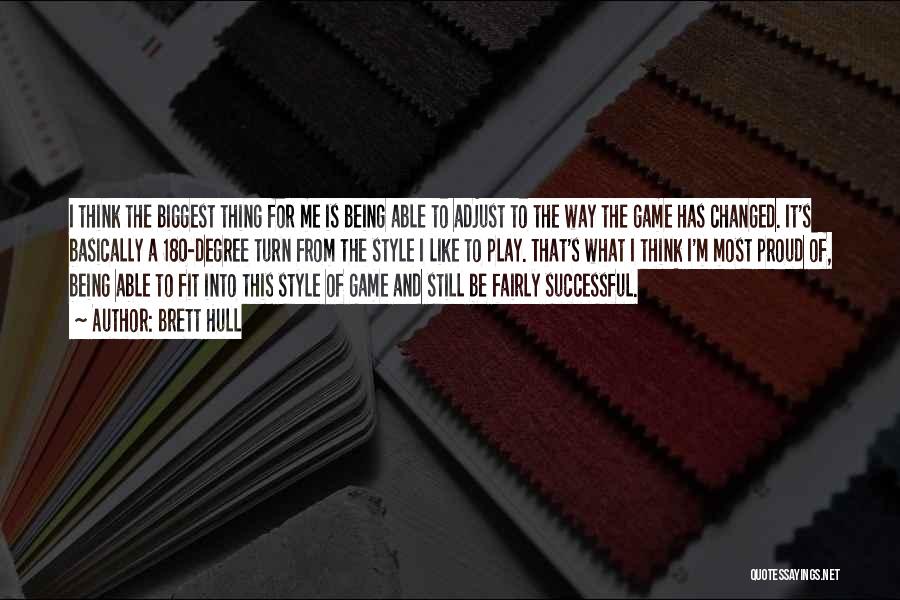 Brett Hull Quotes: I Think The Biggest Thing For Me Is Being Able To Adjust To The Way The Game Has Changed. It's