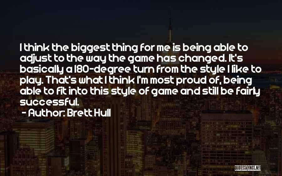 Brett Hull Quotes: I Think The Biggest Thing For Me Is Being Able To Adjust To The Way The Game Has Changed. It's