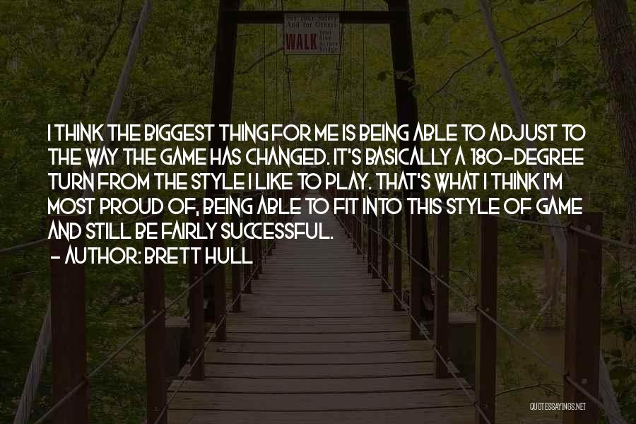 Brett Hull Quotes: I Think The Biggest Thing For Me Is Being Able To Adjust To The Way The Game Has Changed. It's