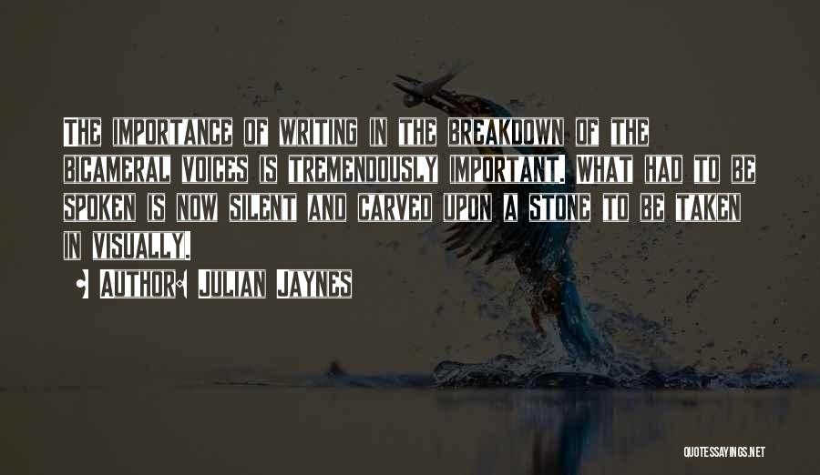 Julian Jaynes Quotes: The Importance Of Writing In The Breakdown Of The Bicameral Voices Is Tremendously Important. What Had To Be Spoken Is