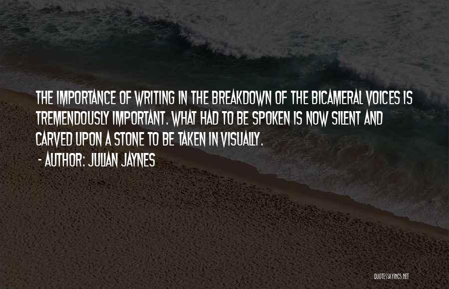 Julian Jaynes Quotes: The Importance Of Writing In The Breakdown Of The Bicameral Voices Is Tremendously Important. What Had To Be Spoken Is