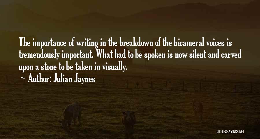 Julian Jaynes Quotes: The Importance Of Writing In The Breakdown Of The Bicameral Voices Is Tremendously Important. What Had To Be Spoken Is