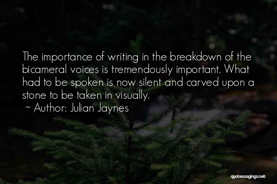 Julian Jaynes Quotes: The Importance Of Writing In The Breakdown Of The Bicameral Voices Is Tremendously Important. What Had To Be Spoken Is