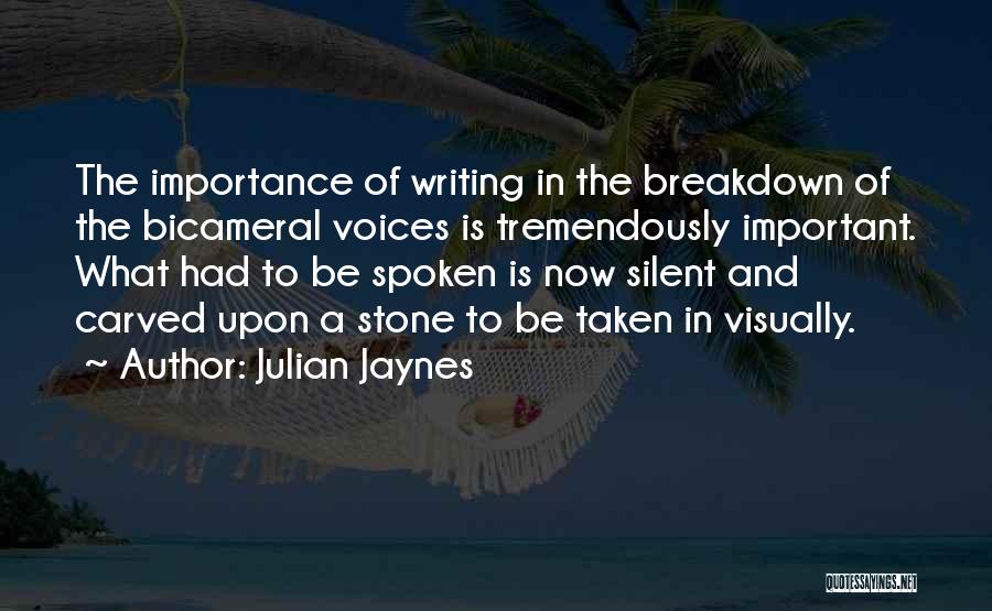 Julian Jaynes Quotes: The Importance Of Writing In The Breakdown Of The Bicameral Voices Is Tremendously Important. What Had To Be Spoken Is