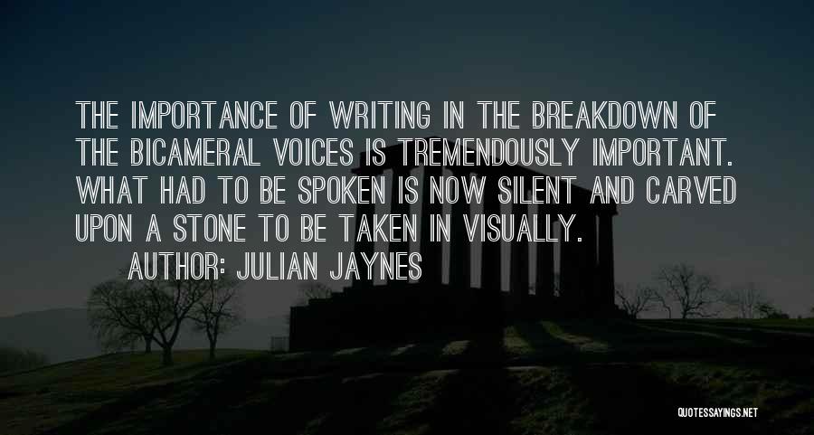 Julian Jaynes Quotes: The Importance Of Writing In The Breakdown Of The Bicameral Voices Is Tremendously Important. What Had To Be Spoken Is