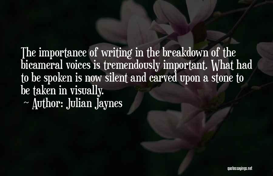 Julian Jaynes Quotes: The Importance Of Writing In The Breakdown Of The Bicameral Voices Is Tremendously Important. What Had To Be Spoken Is