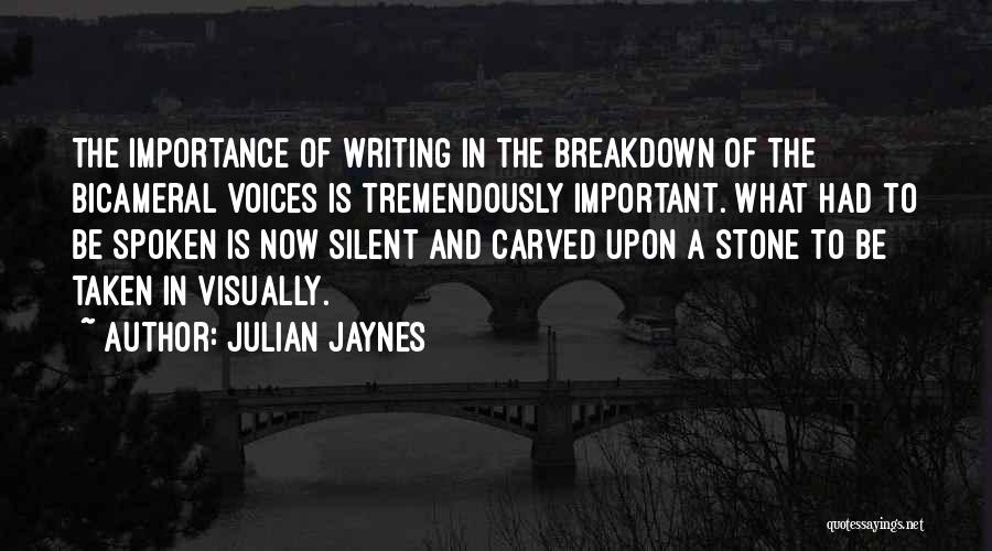 Julian Jaynes Quotes: The Importance Of Writing In The Breakdown Of The Bicameral Voices Is Tremendously Important. What Had To Be Spoken Is