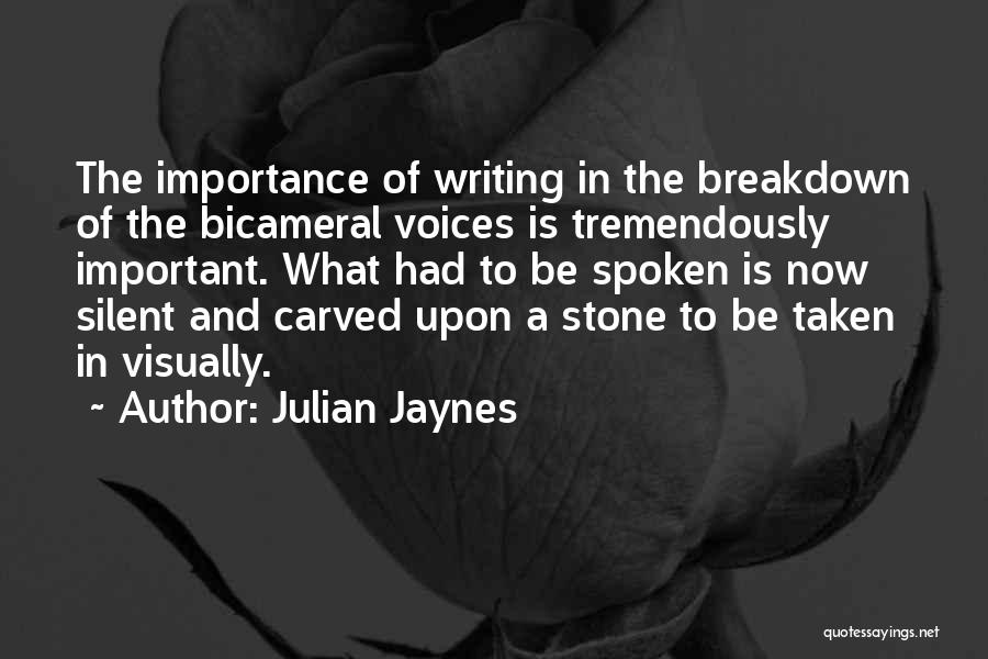 Julian Jaynes Quotes: The Importance Of Writing In The Breakdown Of The Bicameral Voices Is Tremendously Important. What Had To Be Spoken Is