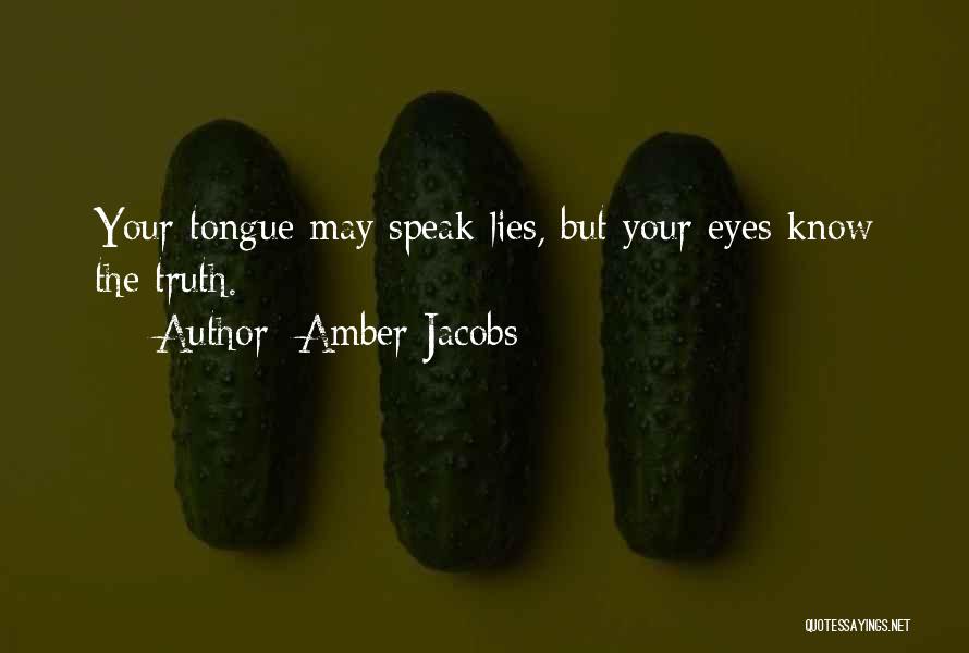 Amber Jacobs Quotes: Your Tongue May Speak Lies, But Your Eyes Know The Truth.