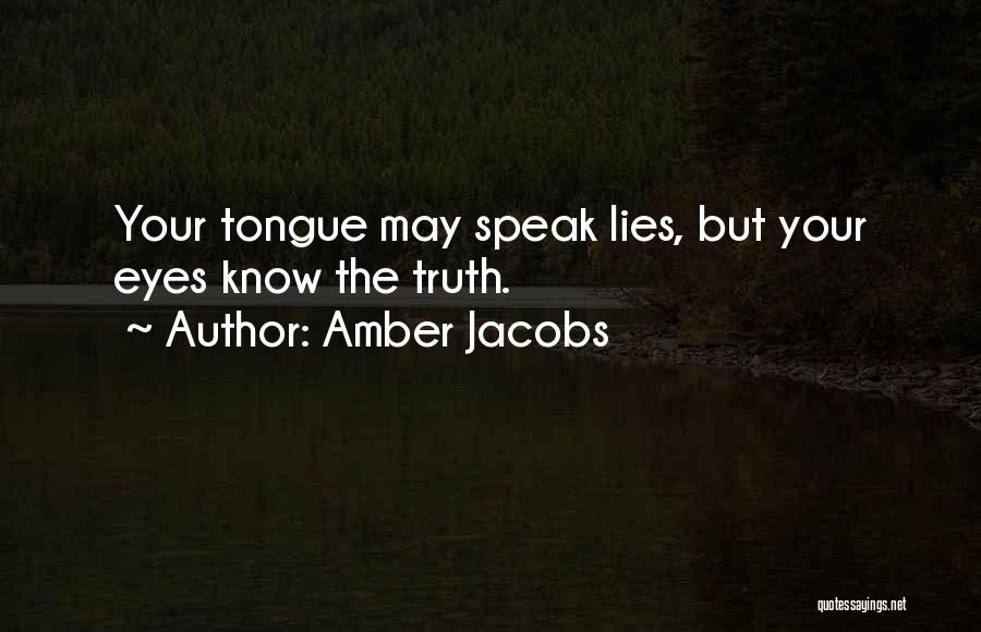 Amber Jacobs Quotes: Your Tongue May Speak Lies, But Your Eyes Know The Truth.