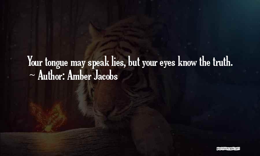 Amber Jacobs Quotes: Your Tongue May Speak Lies, But Your Eyes Know The Truth.