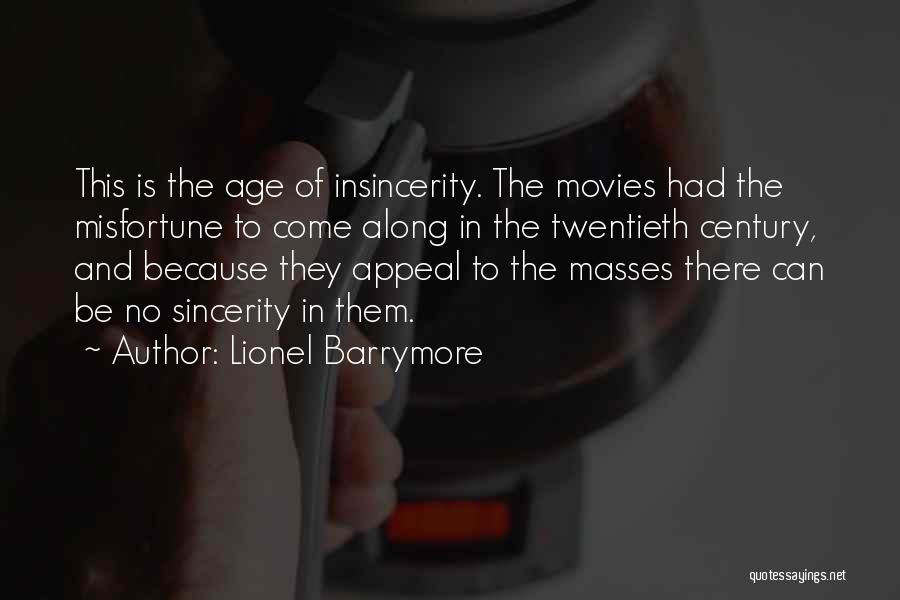 Lionel Barrymore Quotes: This Is The Age Of Insincerity. The Movies Had The Misfortune To Come Along In The Twentieth Century, And Because