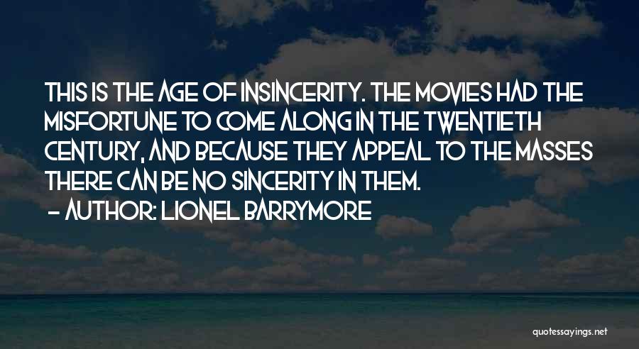 Lionel Barrymore Quotes: This Is The Age Of Insincerity. The Movies Had The Misfortune To Come Along In The Twentieth Century, And Because