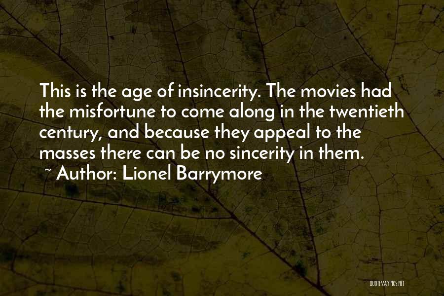 Lionel Barrymore Quotes: This Is The Age Of Insincerity. The Movies Had The Misfortune To Come Along In The Twentieth Century, And Because