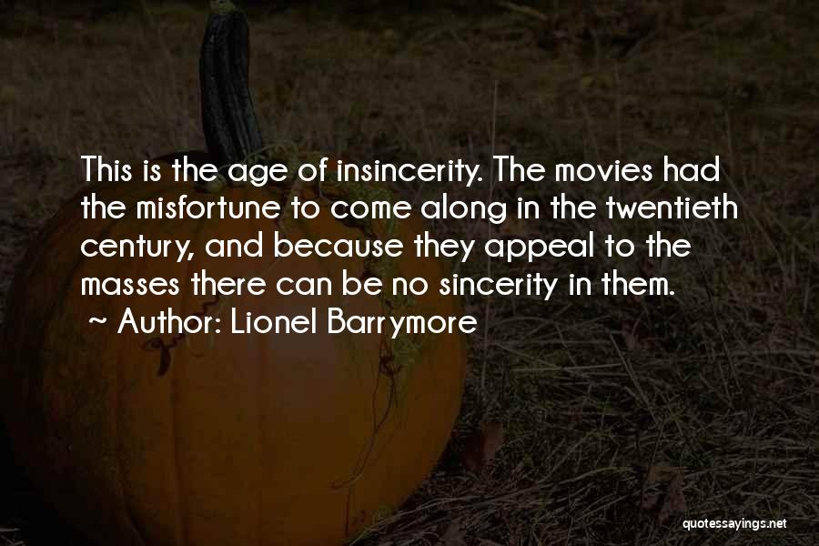 Lionel Barrymore Quotes: This Is The Age Of Insincerity. The Movies Had The Misfortune To Come Along In The Twentieth Century, And Because