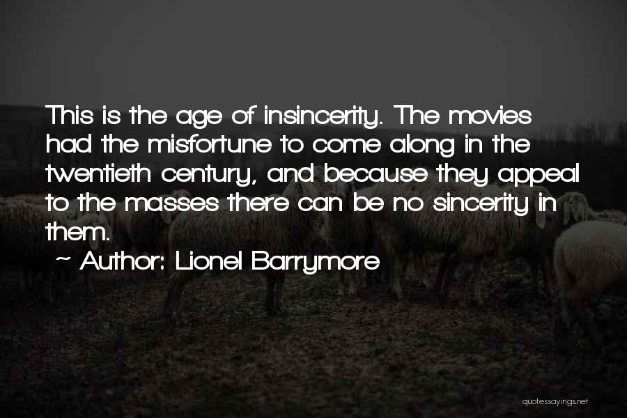 Lionel Barrymore Quotes: This Is The Age Of Insincerity. The Movies Had The Misfortune To Come Along In The Twentieth Century, And Because